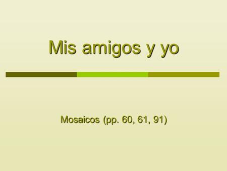 Mis amigos y yo Mosaicos (pp. 60, 61, 91). Malena Now that Malena knows her classmates better, she is going to describe them. She is going to tell us.