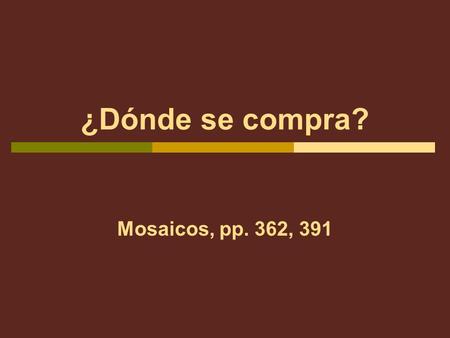 ¿Dónde se compra? Mosaicos, pp. 362, 391. Malenas mother has asked her to run a few errands this afternoon. She gives Malena the following list: Pick-up.