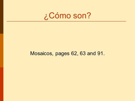¿Cómo son? Mosaicos, pages 62, 63 and 91.. Los amigos de Malena Malena is going to tell us about her friends.