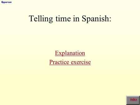 Telling time in Spanish: Explanation Practice exercise index Epperson.