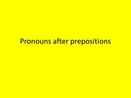 Pronouns after prepositions. Prepositions – As, for, in, on, with etc.) Link a noun or a pronouns with another word in a sentence. – In both English and.