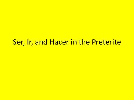 Ser, Ir, and Hacer in the Preterite. Hacer = To do, To make HiceHicimos Hiciste HizoHicieron.