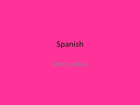 Spanish Matt Louthan.