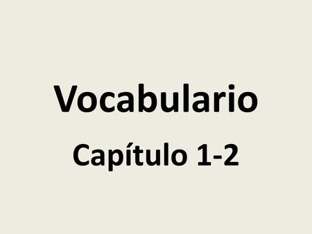 Vocabulario Capítulo 1-2.