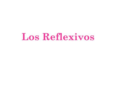 Los Reflexivos. Reflexivos- p. 190 1.A reflexive verb is a verb in which the action reflects back on the subject (the person doing it) 2. In Spanish the.