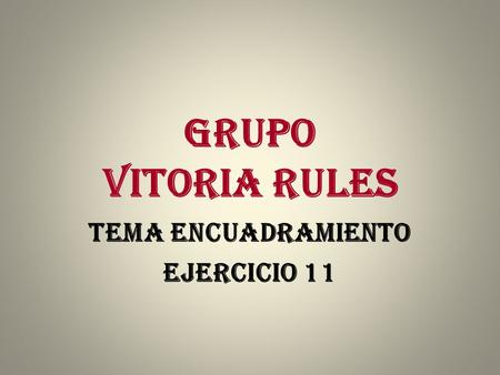 GRUPO VITORIA RULES TEMA ENCUADRAMIENTO EJERCICIO 11.