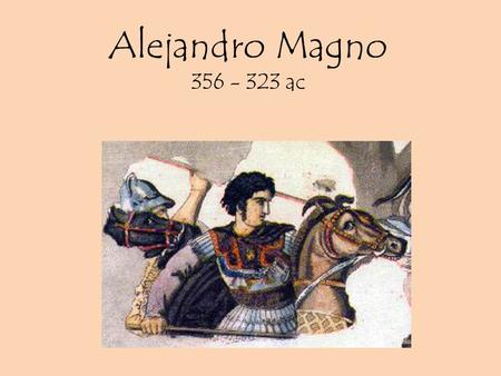 Alejandro Magno 356 - 323 ac.