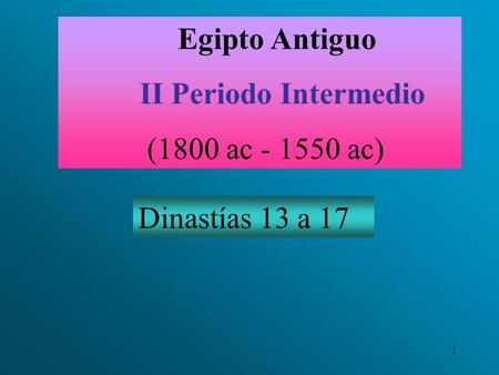 Egipto Antiguo II Periodo Intermedio (1800 ac - 1550 ac) Dinastías 13 a 17.