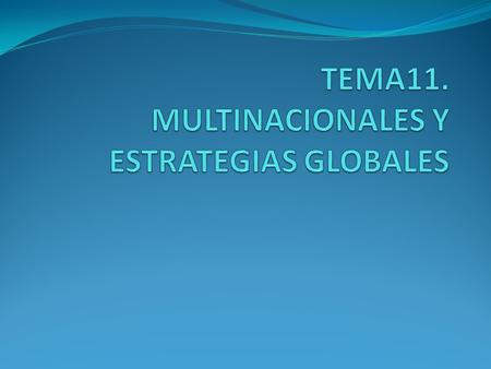 TEMA11. MULTINACIONALES Y ESTRATEGIAS GLOBALES