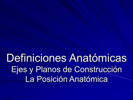 Definiciones Anatómicas Ejes y Planos de Construcción