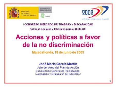 Acciones y políticas a favor de la no discriminación 1 I CONGRESO MERCADO DE TRABAJO Y DISCAPACIDAD Políticas sociales y laborales para el Siglo XXI Acciones.