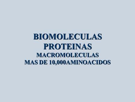 BIOMOLECULAS PROTEINAS MACROMOLECULAS MAS DE 10,000AMINOACIDOS
