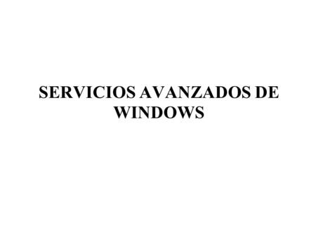 SERVICIOS AVANZADOS DE WINDOWS. Servicios avanzados de Windows El panel avanzado de configuracion de windows permite definir otras configuraciones como:
