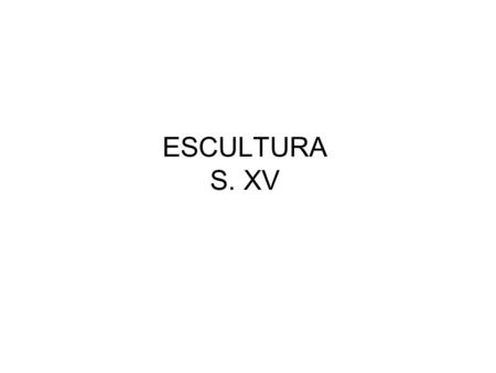 ESCULTURA S. XV.