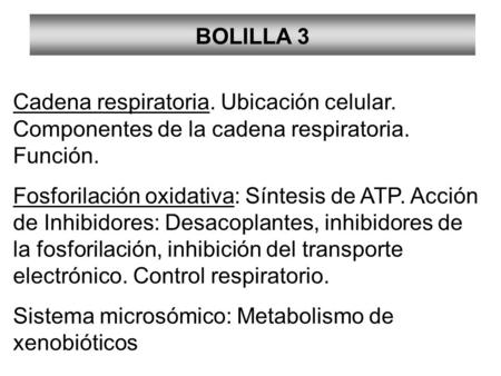BOLILLA 3 Cadena respiratoria. Ubicación celular. Componentes de la cadena respiratoria. Función. Fosforilación oxidativa: Síntesis de ATP. Acción de Inhibidores: