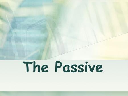 The Passive. Utilizamos la voz pasiva cuando no sabemos o no nos importa quién realiza la acción.