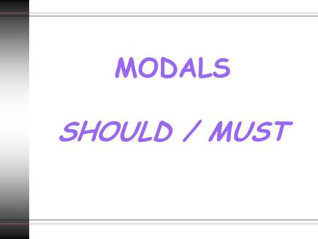 MODALS SHOULD / MUST.