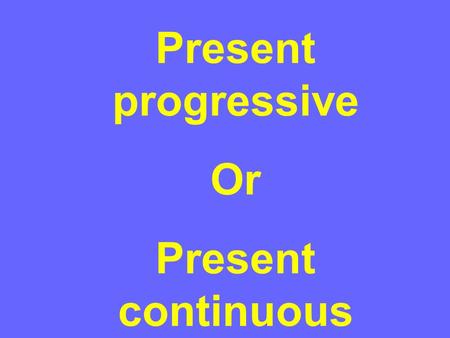 Present progressive Or Present continuous.