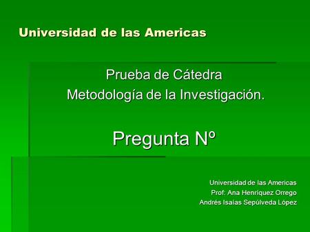 Universidad de las Americas Prueba de Cátedra Metodología de la Investigación. Metodología de la Investigación. Pregunta Nº Universidad de las Americas.