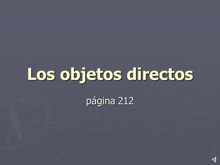 Los objetos directos página 212 ¿Qué es un objeto directo? o o A direct object is the person or thing receiving the action of the verb. Ejemplos o Pongo.