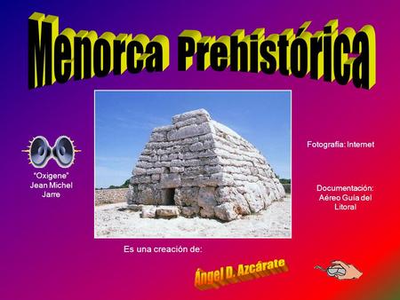 Menorca Prehistórica Ángel D. Azcárate Es una creación de: