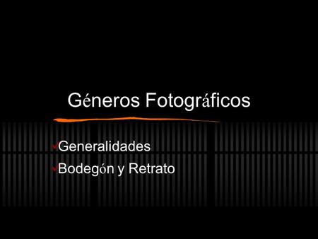 G é neros Fotogr á ficos Generalidades Bodeg ó n y Retrato.