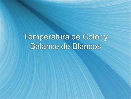 Temperatura de Color y Balance de Blancos