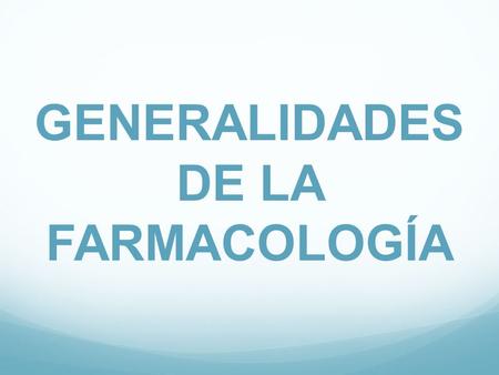 GENERALIDADES DE LA FARMACOLOGÍA
