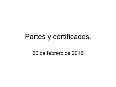 Partes y certificados. 20 de febrero de 2012.
