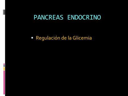 PANCREAS ENDOCRINO Regulación de la Glicemia.