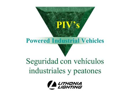 PIV’s Powered Industrial Vehicles Seguridad con vehículos industriales y peatones Today we want to talk about one of the biggest hazards we have…Powered.