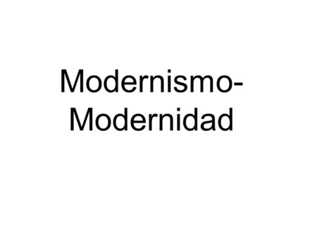 Modernismo- Modernidad. Primera fase de la Modernidad Primera fase : el renacimiento cuando se quiebra el mundo medieval; el sujeto se convierte en el.