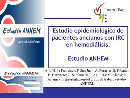 Jansen Cilag Estudio epidemiológico de pacientes ancianos con IRC en hemodiálisis. Estudio ANHEM A.L.M. de Francisco; F. San Juan; A. Foraster; S. Fabado;