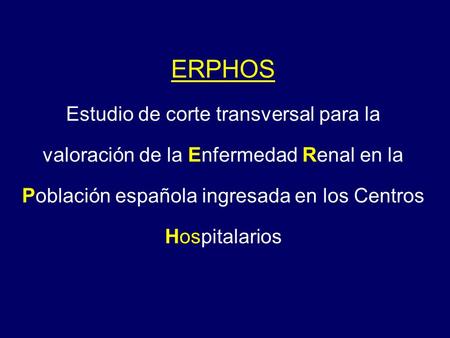 ERPHOS Estudio de corte transversal para la valoración de la Enfermedad Renal en la Población española ingresada en los Centros Hospitalarios ERPHOS Estudio.
