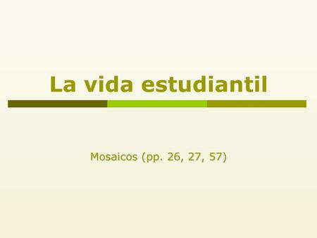 La vida estudiantil Mosaicos (pp. 26, 27, 57). Malena y los estudiantes Malena is going to tell us about what students usually do during the week and.