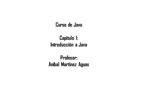Curso de Java Capitulo 1: Introducción a Java Profesor: