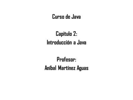 Curso de Java Capitulo 2: Introducción a Java Profesor: