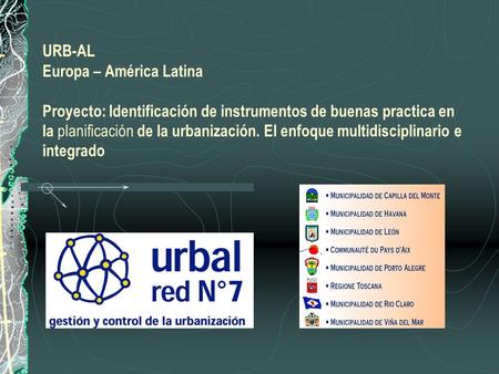 URB-AL Europa – América Latina Proyecto: Identificación de instrumentos de buenas practica en la planificación de la urbanización. El enfoque multidisciplinario.