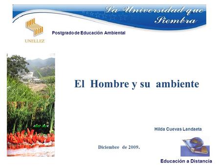 El Hombre y su ambiente Hilda Cuevas Landaeta Diciembre de 2009. Educación a Distancia Postgrado de Educación Ambiental.
