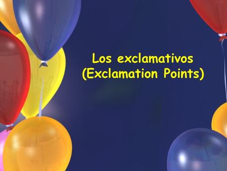 Los exclamativos (Exclamation Points). Formando los exclamativos En español el exclamativo se forma con: Qué + sustantivo Qué + adjetivo Qué + adverbio.