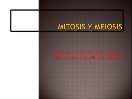 Mitosis y Meiosis Diferencias entre la Mitosis y la Meiosis