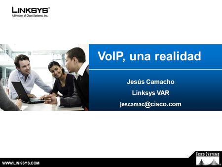 © 2007 Cisco Systems, Inc. All Rights Reserved.  VoIP, una realidad Jesús Camacho Linksys VAR