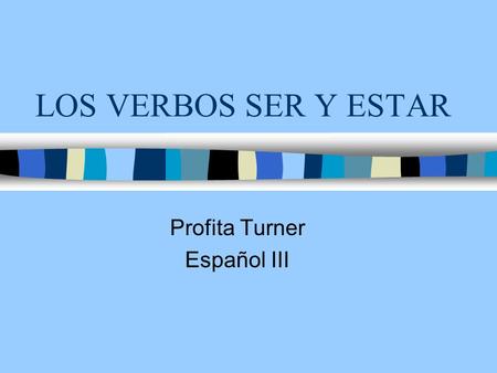 LOS VERBOS SER Y ESTAR Profita Turner Español III.