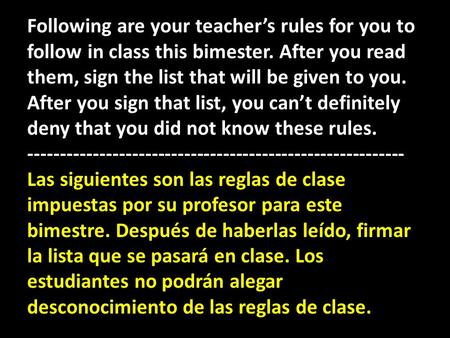 Following are your teacher’s rules for you to follow in class this bimester. After you read them, sign the list that will be given to you. After you sign.