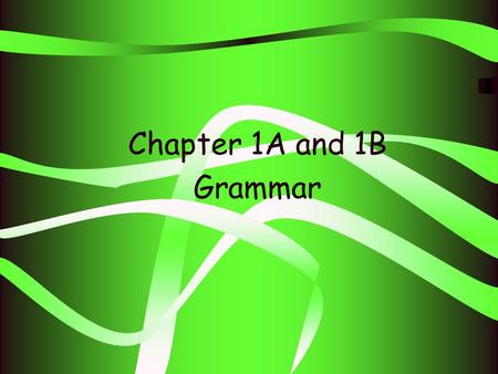 Chapter 1A and 1B Grammar. Present Tenses. Regular –ar, -er, -ir verbs Irregular –ar, -er, -ir verbs Present Progressive Verbs Future Ir + a + infinitive.