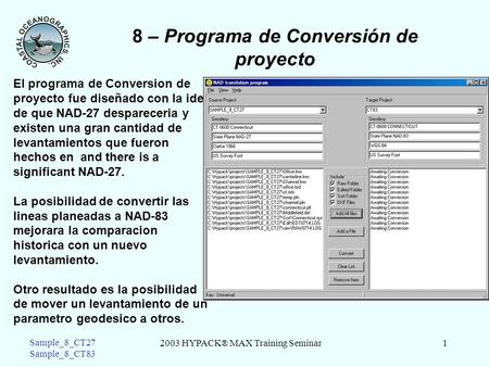 2003 HYPACK® MAX Training Seminar1 Sample_8_CT27 Sample_8_CT83 8 – Programa de Conversión de proyecto El programa de Conversion de proyecto fue diseñado.