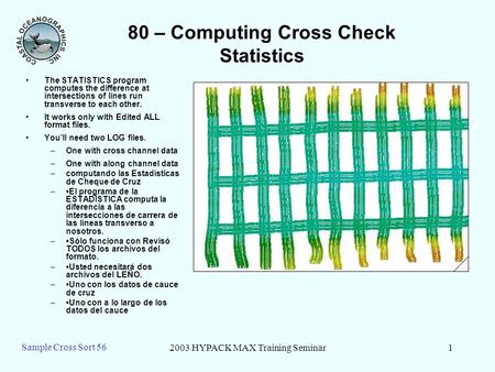 2003 HYPACK MAX Training Seminar1 Sample Cross Sort 56 80 – Computing Cross Check Statistics The STATISTICS program computes the difference at intersections.