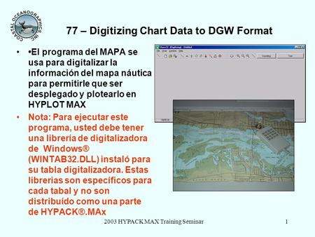 2003 HYPACK MAX Training Seminar1 77 – Digitizing Chart Data to DGW Format El programa del MAPA se usa para digitalizar la información del mapa náutica.