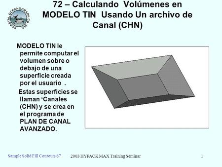 2003 HYPACK MAX Training Seminar1 Sample Solid Fill Contours 67 72 – Calculando Volúmenes en MODELO TIN Usando Un archivo de Canal (CHN) MODELO TIN le.