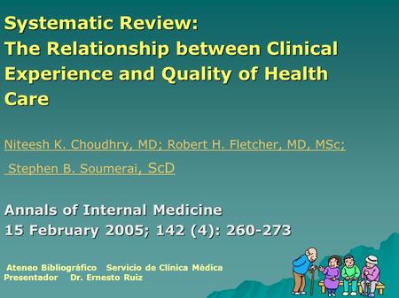 Systematic Review: The Relationship between Clinical Experience and Quality of Health Care Niteesh K. Choudhry, MD; Robert H. Fletcher, MD, MSc; Stephen.